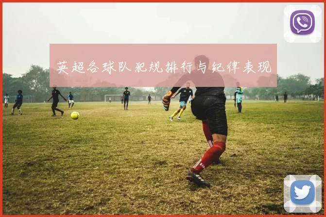 英超各球队犯规排行与纪律表现