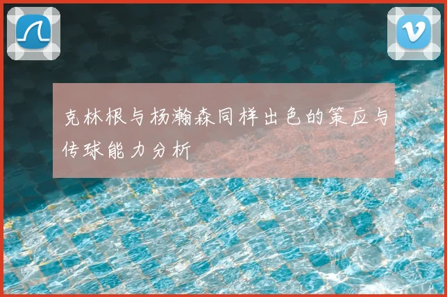 克林根与杨瀚森同样出色的策应与传球能力分析