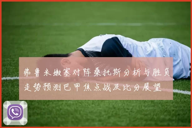 弗鲁米嫩塞对阵桑托斯分析与胜负走势预测巴甲焦点战及比分展望