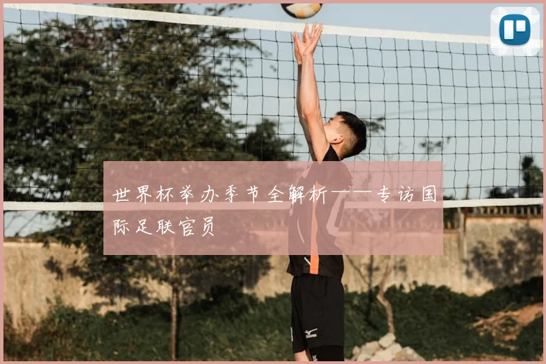 世界杯举办季节全解析——专访国际足联官员