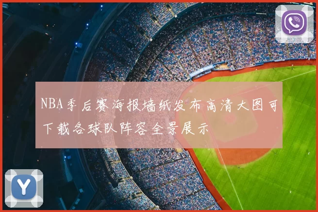 NBA季后赛海报墙纸发布高清大图可下载各球队阵容全景展示