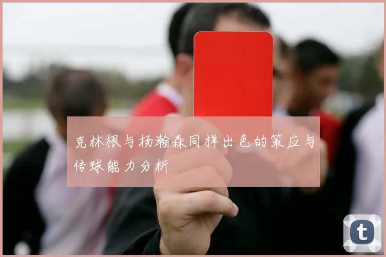 克林根与杨瀚森同样出色的策应与传球能力分析