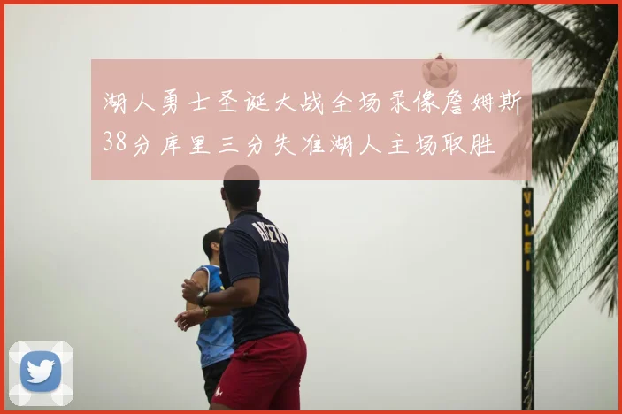 湖人勇士圣诞大战全场录像詹姆斯38分库里三分失准湖人主场取胜