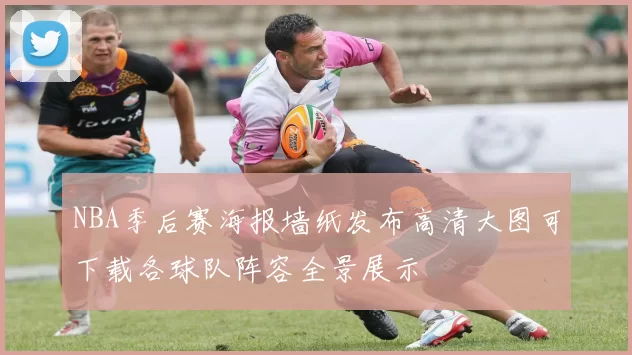 NBA季后赛海报墙纸发布高清大图可下载各球队阵容全景展示