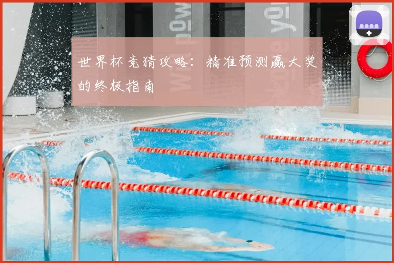 世界杯竞猜攻略：精准预测赢大奖的终极指南