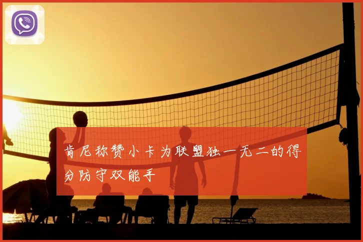 肯尼称赞小卡为联盟独一无二的得分防守双能手