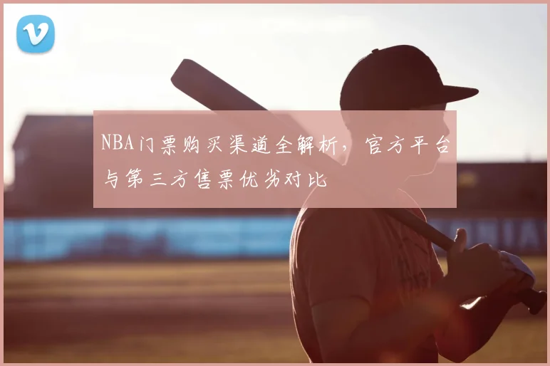 NBA门票购买渠道全解析,官方平台与第三方售票优劣对比