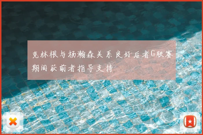 克林根与杨瀚森关系良好后者G联赛期间获前者指导支持