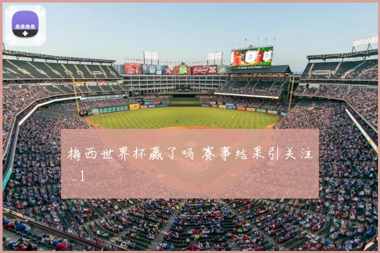 梅西世界杯赢了吗 赛事结果引关注 _1