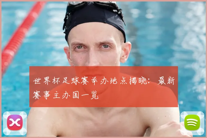 世界杯足球赛举办地点揭晓：最新赛事主办国一览