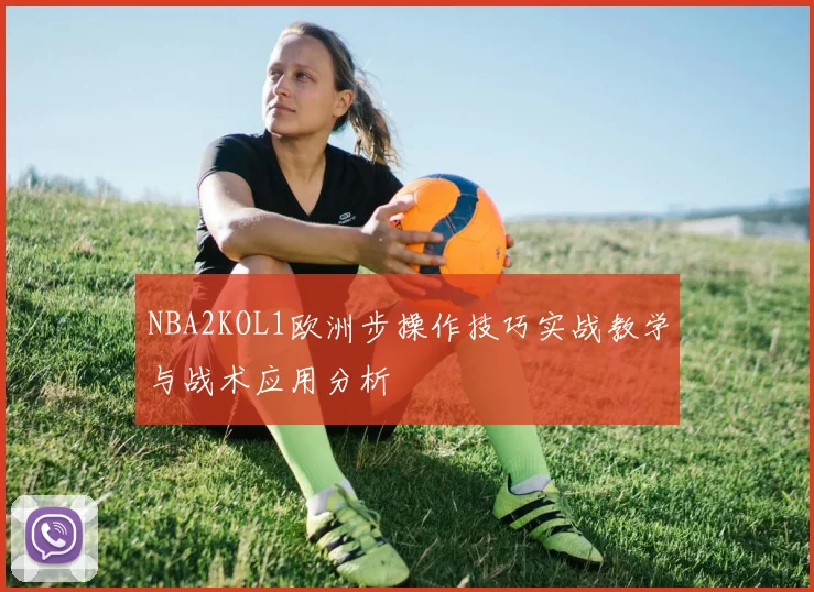 NBA2KOL1欧洲步操作技巧实战教学与战术应用分析